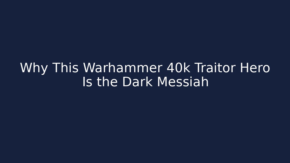 Why This Warhammer 40k Traitor Hero Is the Dark Messiah