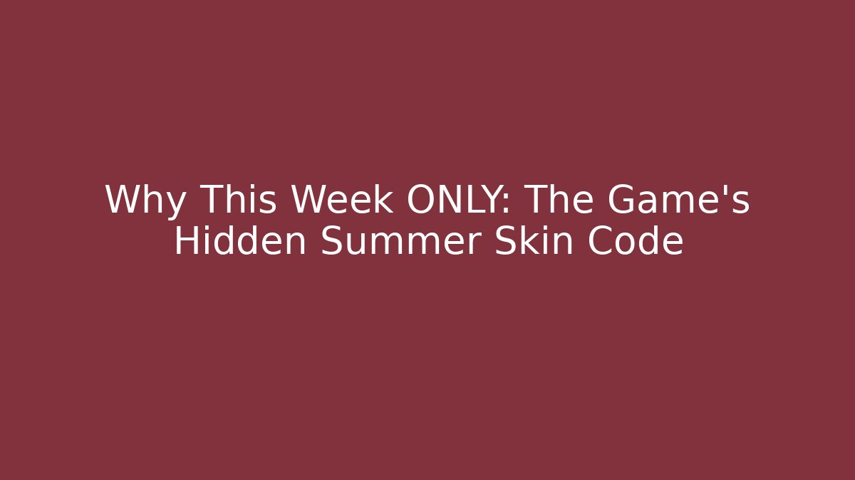 Why This Week ONLY: The Game’s Hidden Summer Skin Code