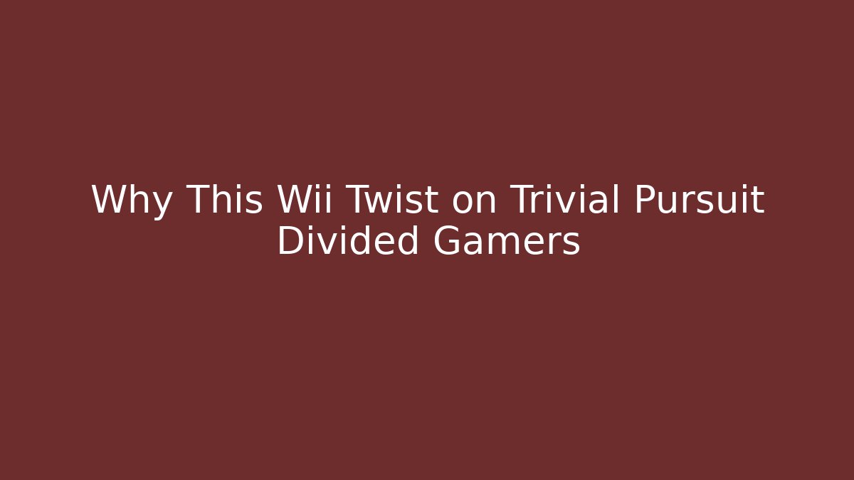 Why This Wii Twist on Trivial Pursuit Divided Gamers