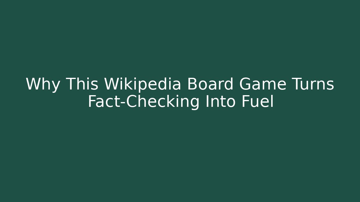 Why This Wikipedia Board Game Turns Fact-Checking Into Fuel