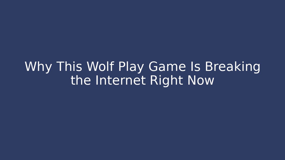 Why This Wolf Play Game Is Breaking the Internet Right Now