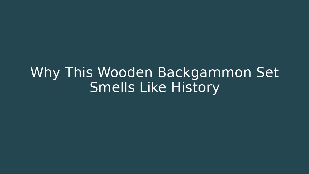 Why This Wooden Backgammon Set Smells Like History - Create More Assets