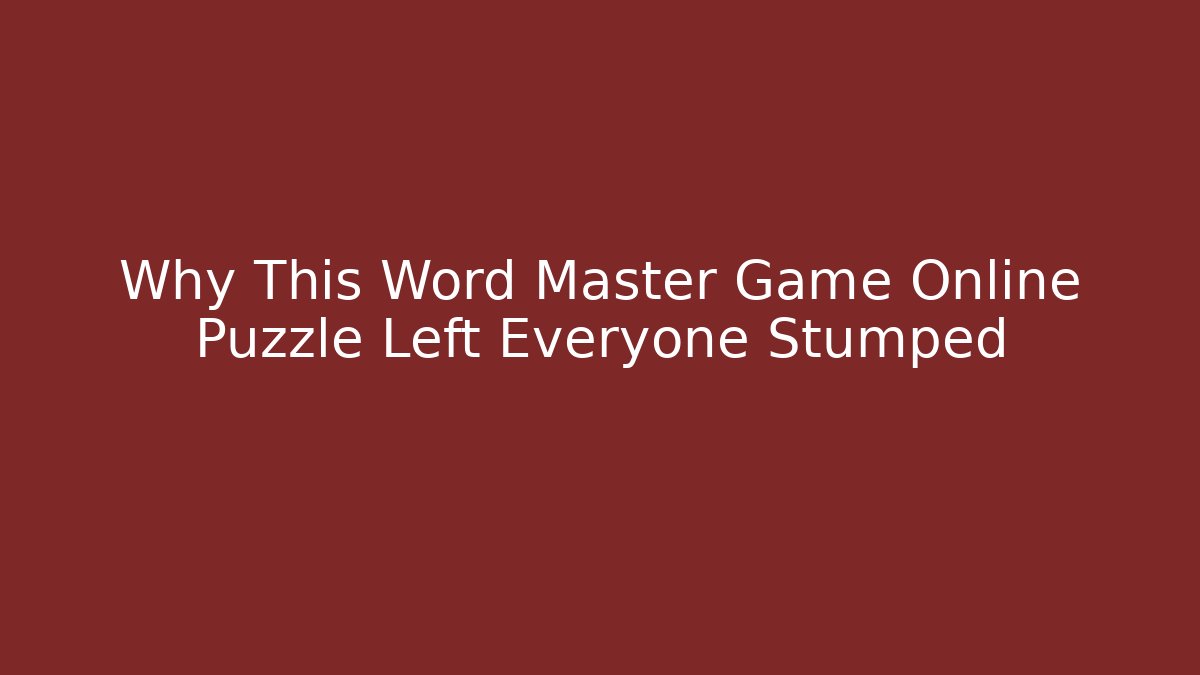 Why This Word Master Game Online Puzzle Left Everyone Stumped
