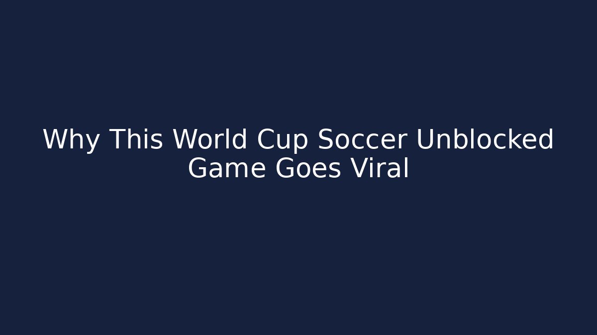 Why This World Cup Soccer Unblocked Game Goes Viral