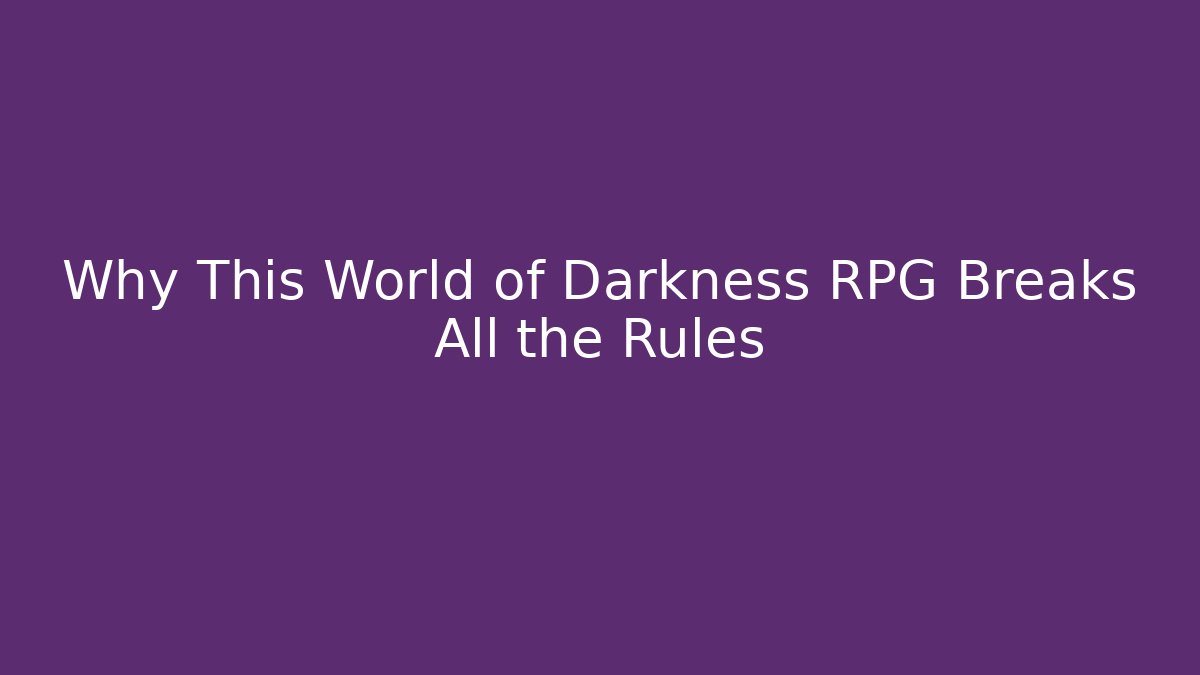 Why This World of Darkness RPG Breaks All the Rules