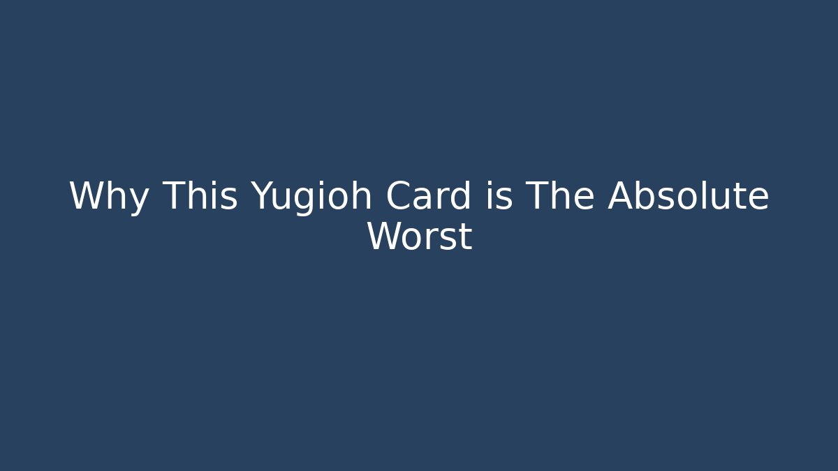 Why This Yugioh Card is The Absolute Worst