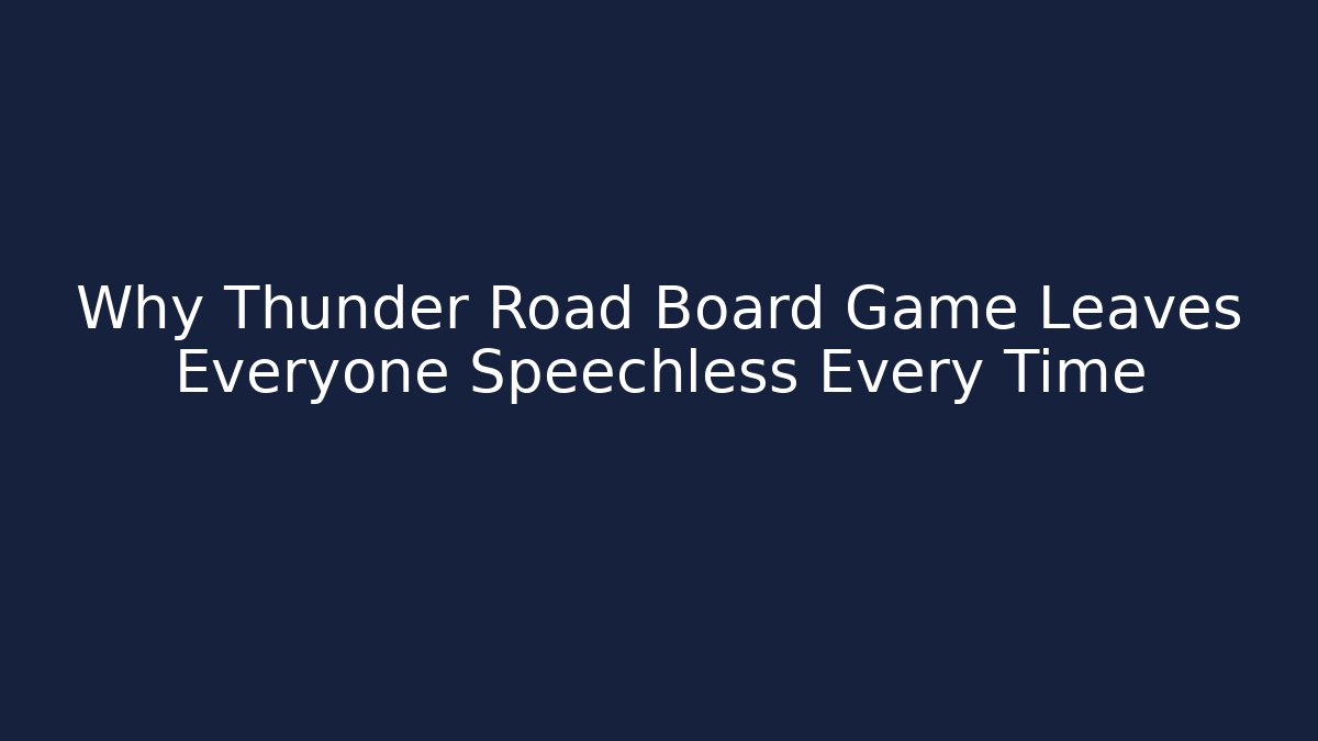 Why Thunder Road Board Game Leaves Everyone Speechless Every Time - Create More Assets