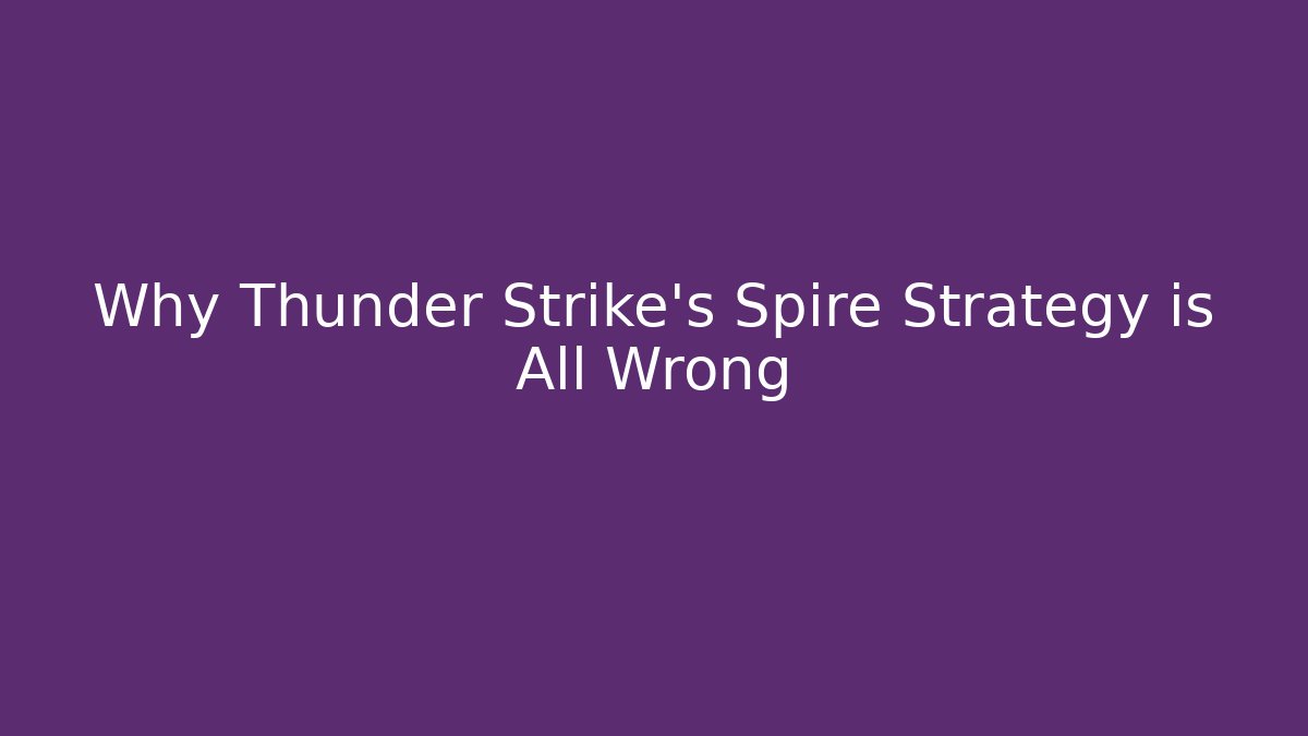 Why Thunder Strike's Spire Strategy is All Wrong