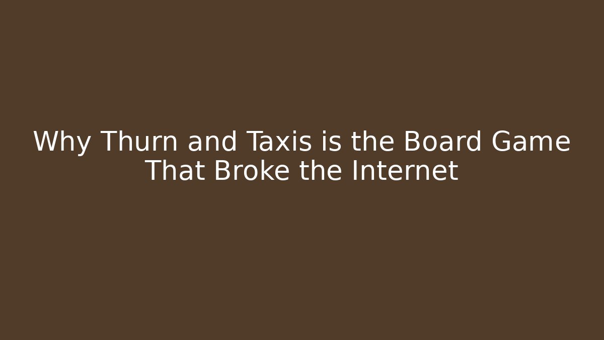 Why Thurn and Taxis is the Board Game That Broke the Internet