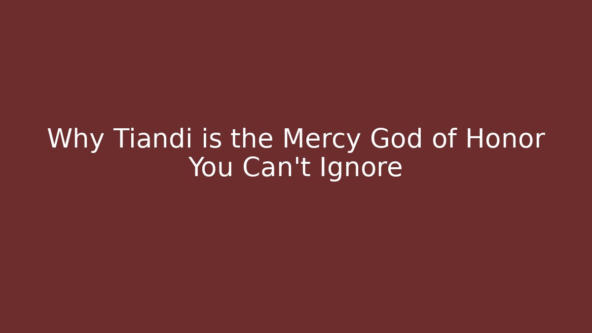 Why Tiandi is the Mercy God of Honor You Can't Ignore