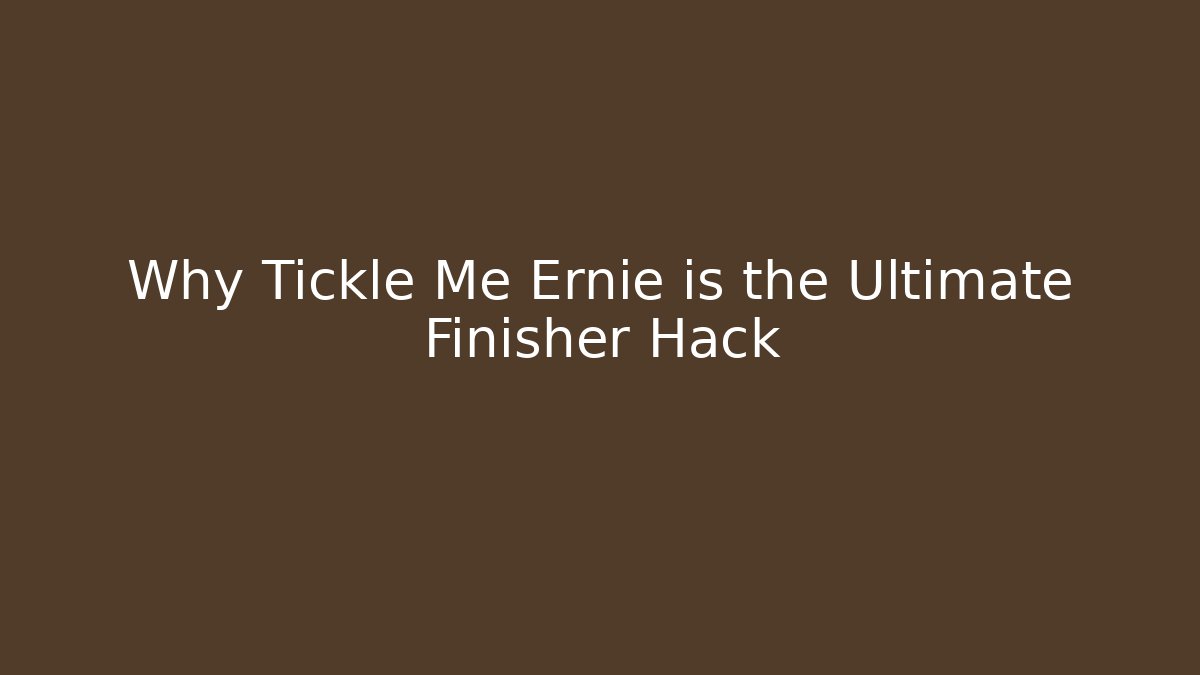Why Tickle Me Ernie is the Ultimate Finisher Hack