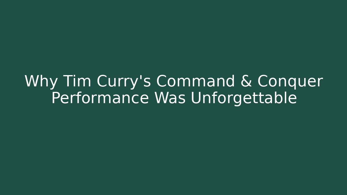 Why Tim Curry's Command & Conquer Performance Was Unforgettable - Create More Assets
