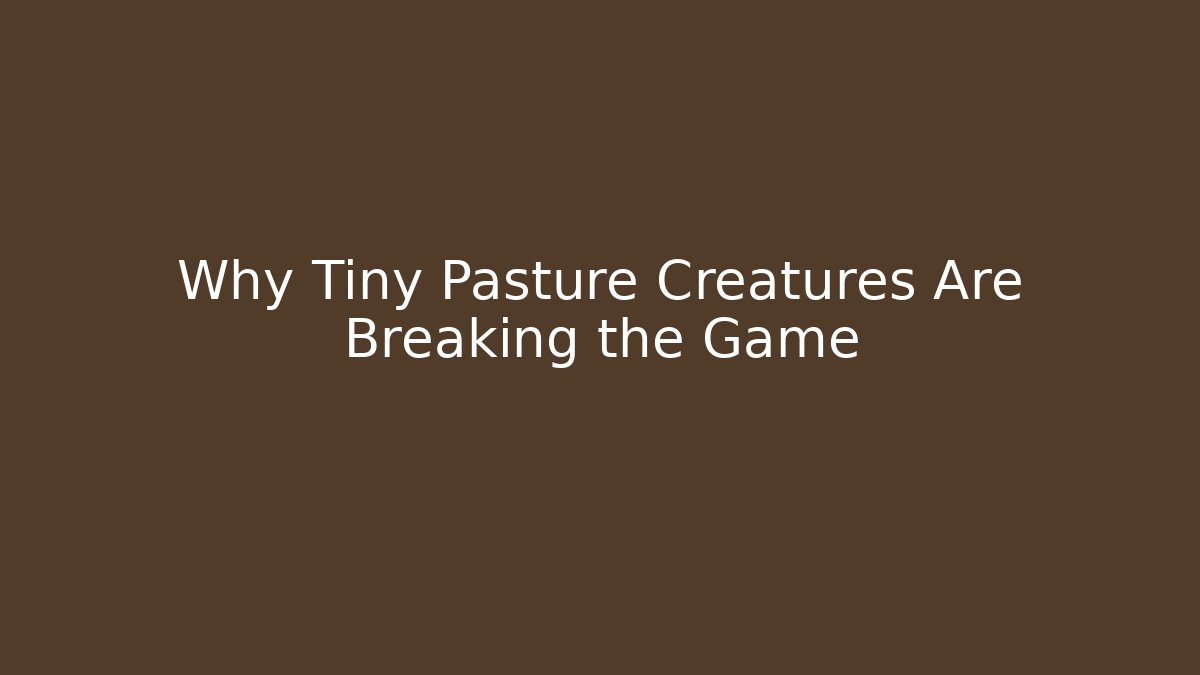 Why Tiny Pasture Creatures Are Breaking the Game