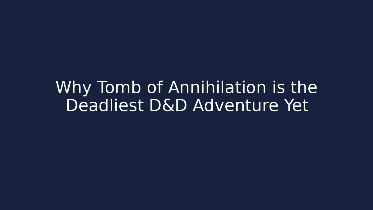 Why Tomb of Annihilation is the Deadliest D&D Adventure Yet