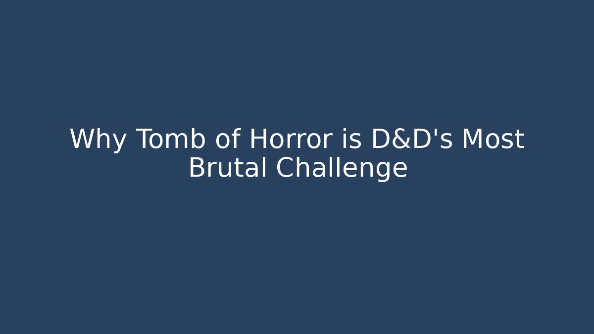 Why Tomb of Horror is D&D's Most Brutal Challenge