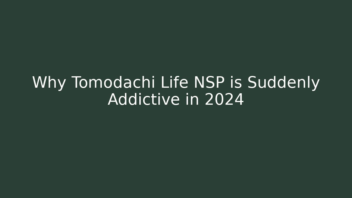 Why Tomodachi Life NSP is Suddenly Addictive in 2024