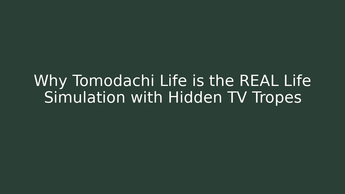 Why Tomodachi Life is the REAL Life Simulation with Hidden TV Tropes