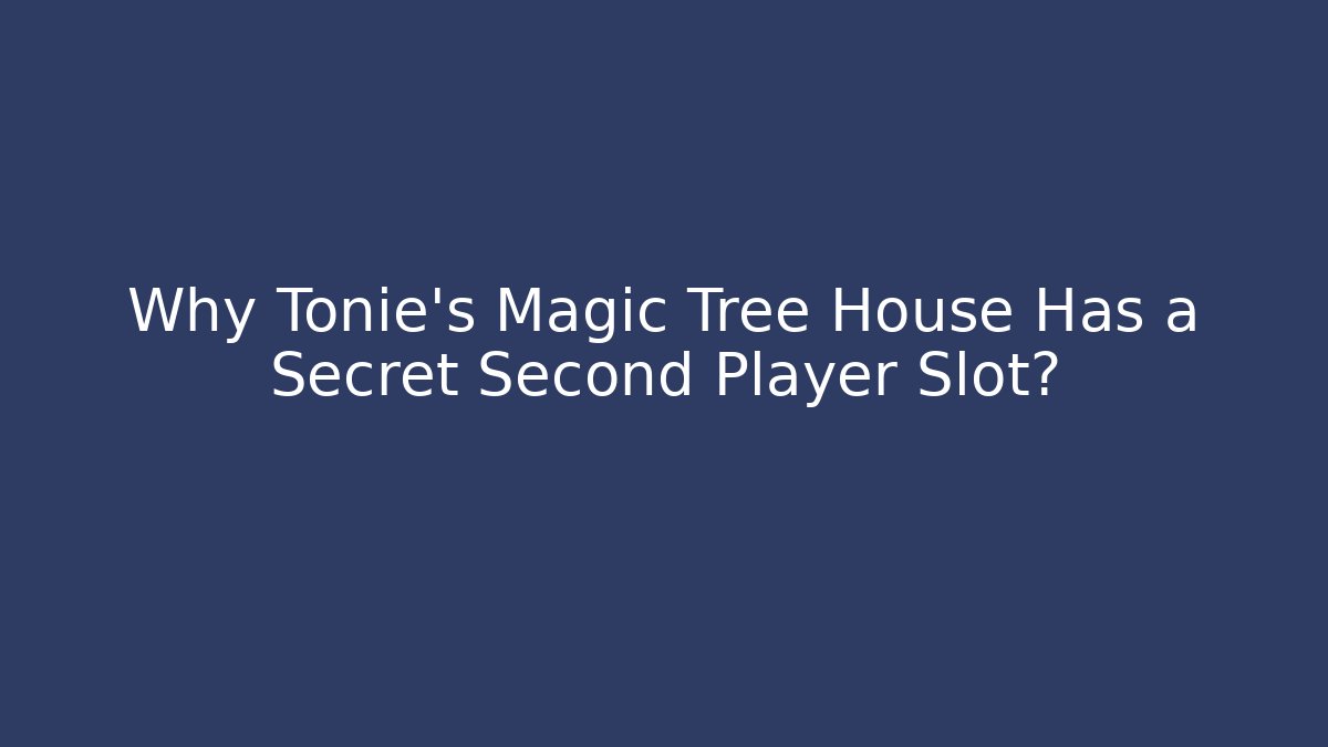 Why Tonie's Magic Tree House Has a Secret Second Player Slot?