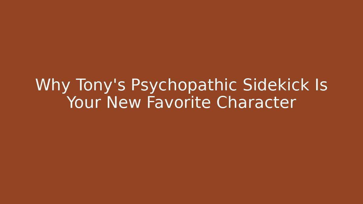 Why Tony's Psychopathic Sidekick Is Your New Favorite Character