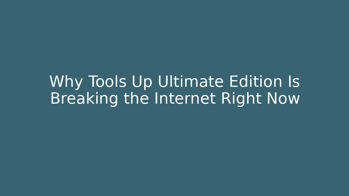 Why Tools Up Ultimate Edition Is Breaking the Internet Right Now - Create More Assets