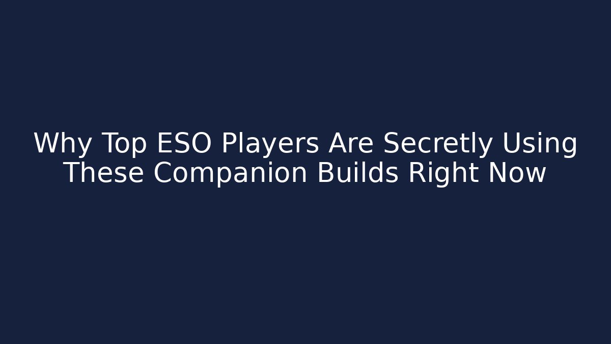 Why Top ESO Players Are Secretly Using These Companion Builds Right Now