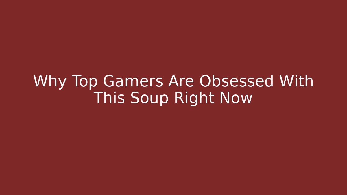 Why Top Gamers Are Obsessed With This Soup Right Now