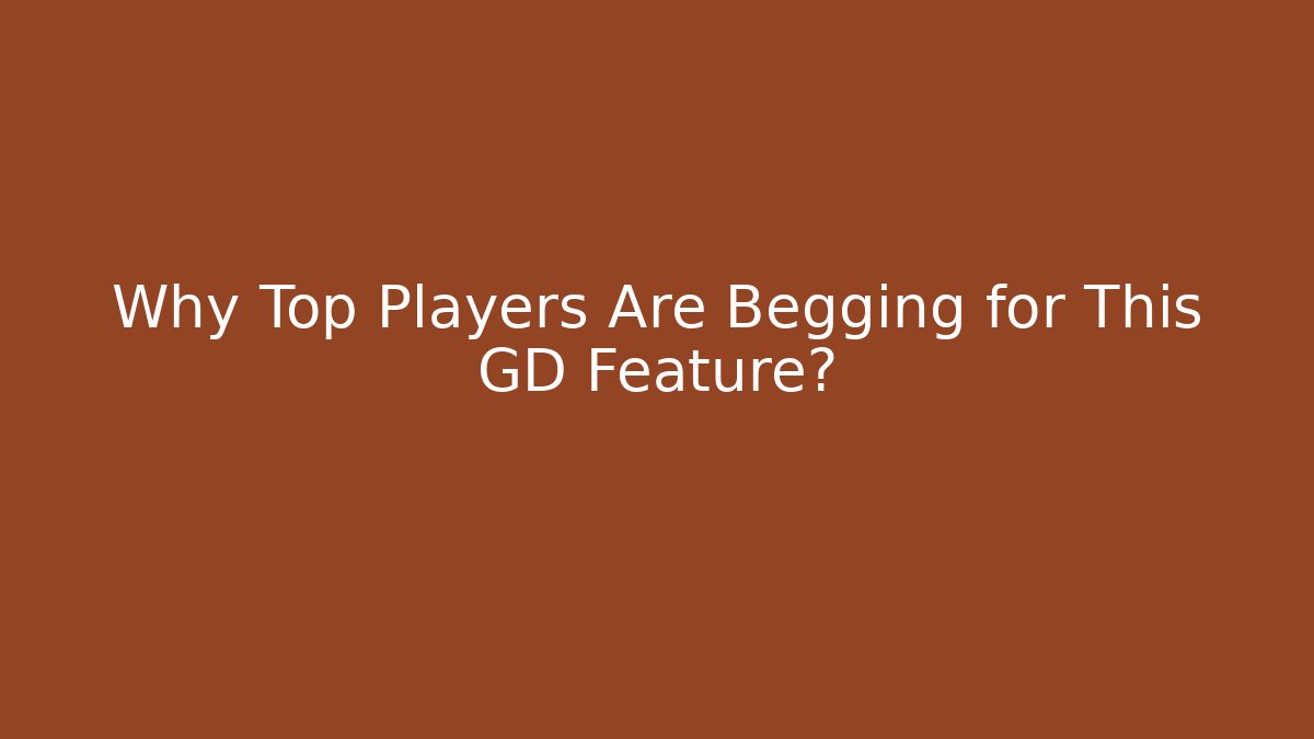 Why Top Players Are Begging for This GD Feature?