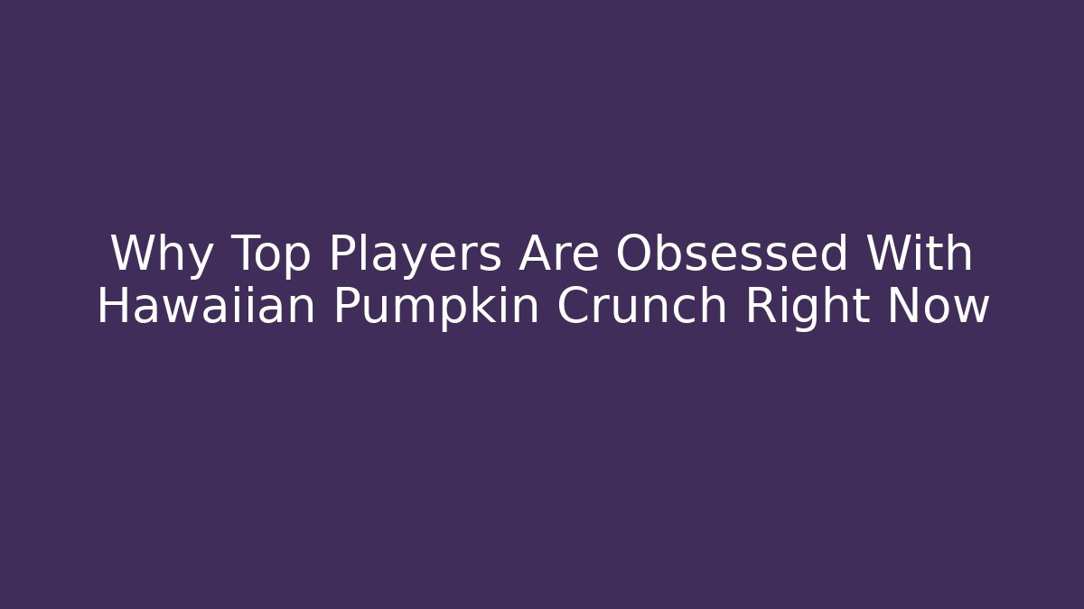 Why Top Players Are Obsessed With Hawaiian Pumpkin Crunch Right Now