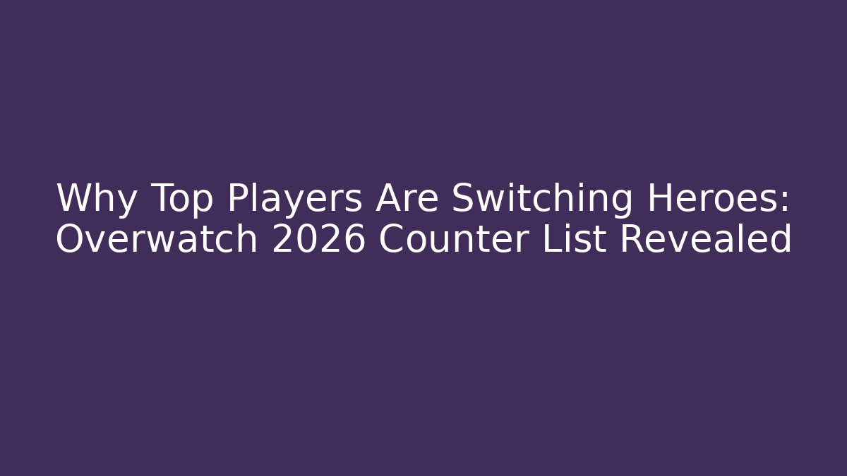 Why Top Players Are Switching Heroes: Overwatch 2026 Counter List Revealed
