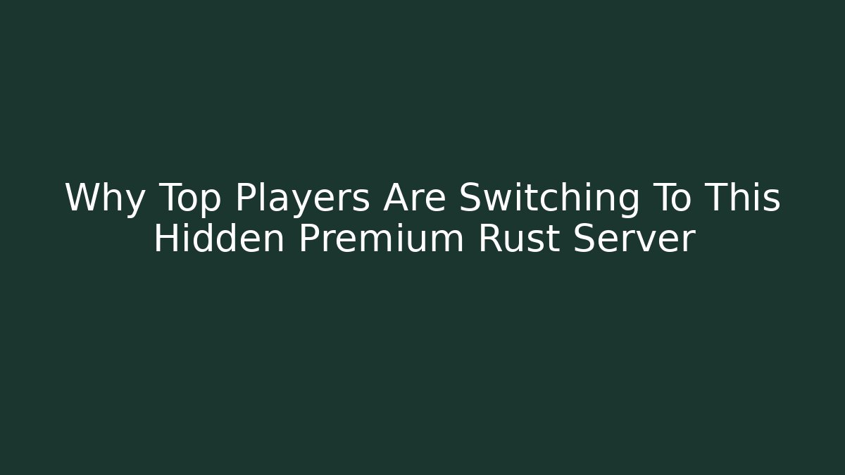 Why Top Players Are Switching To This Hidden Premium Rust Server