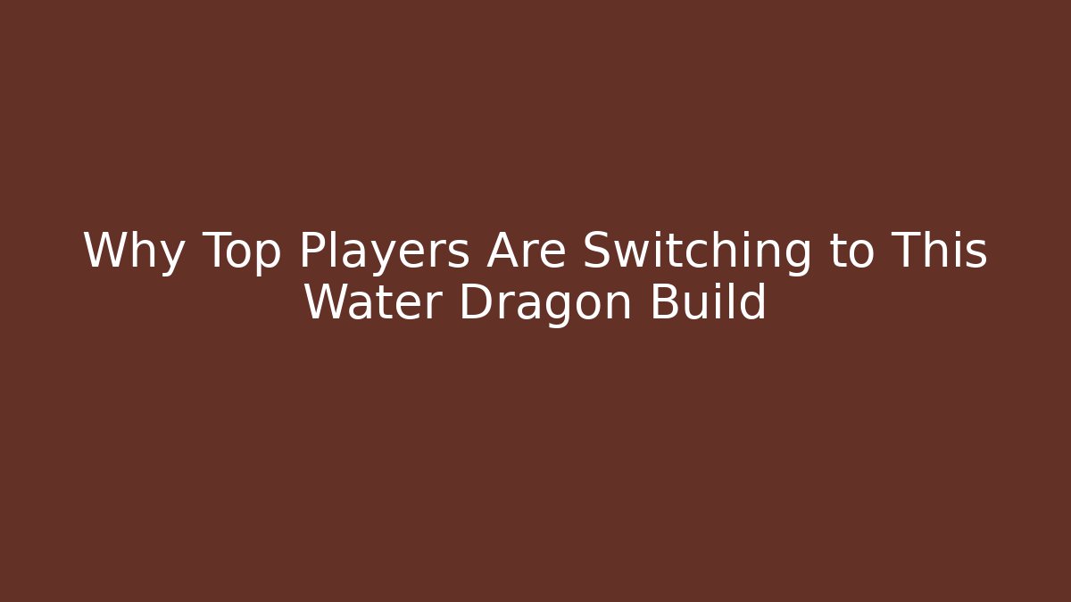 Why Top Players Are Switching to This Water Dragon Build