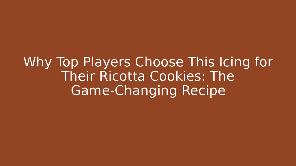 Why Top Players Choose This Icing for Their Ricotta Cookies: The Game-Changing Recipe