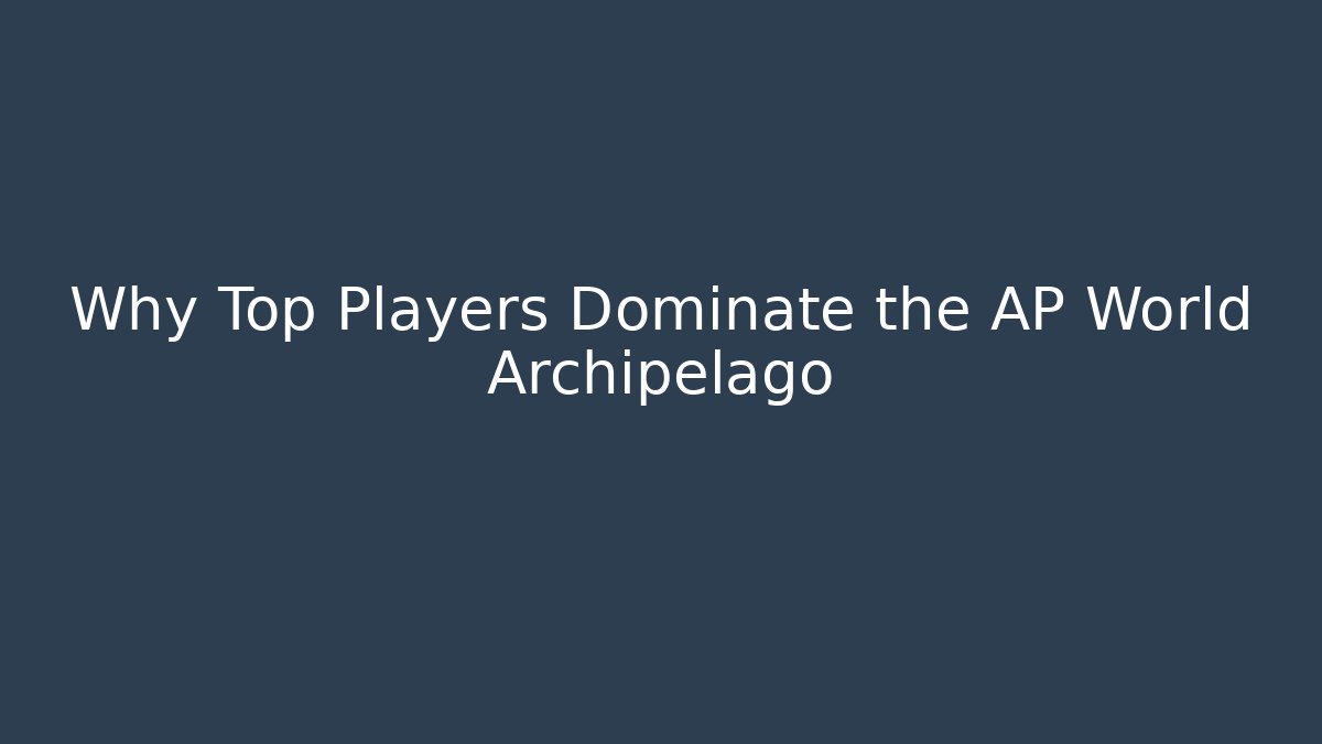 Why Top Players Dominate the AP World Archipelago