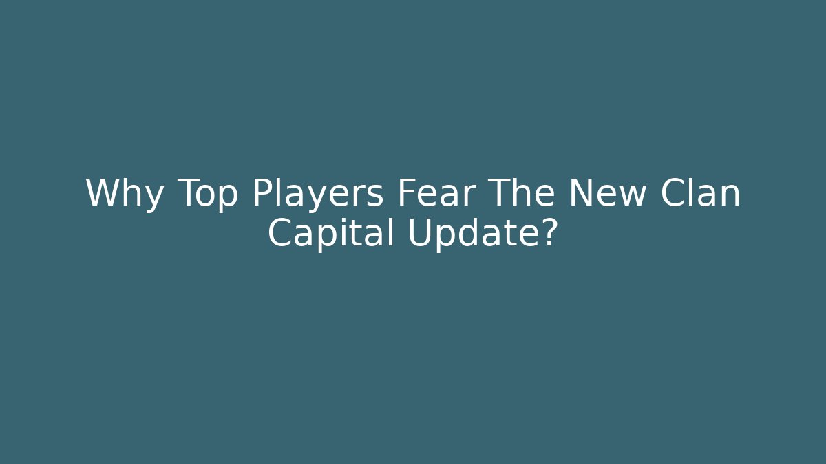 Why Top Players Fear The New Clan Capital Update? - Create More Assets