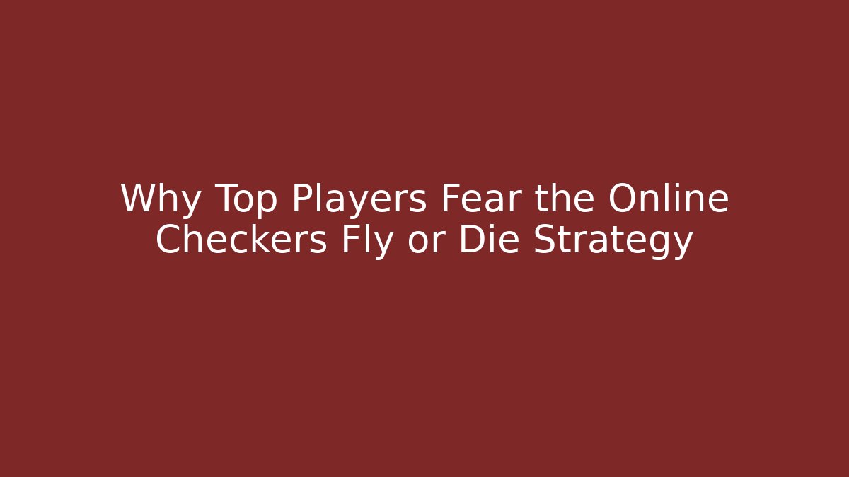 Why Top Players Fear the Online Checkers Fly or Die Strategy