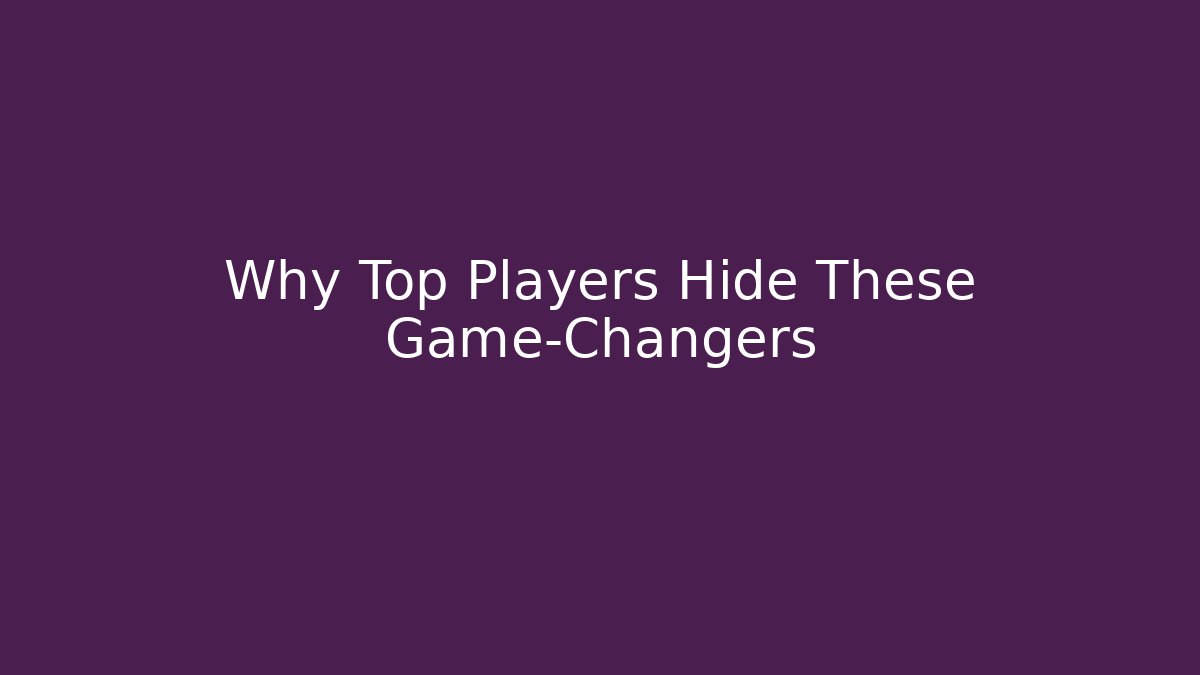 Why Top Players Hide These Game-Changers