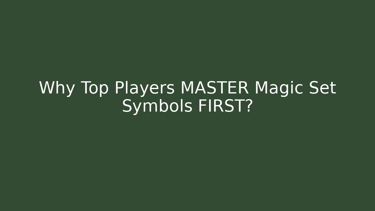 Why Top Players MASTER Magic Set Symbols FIRST?