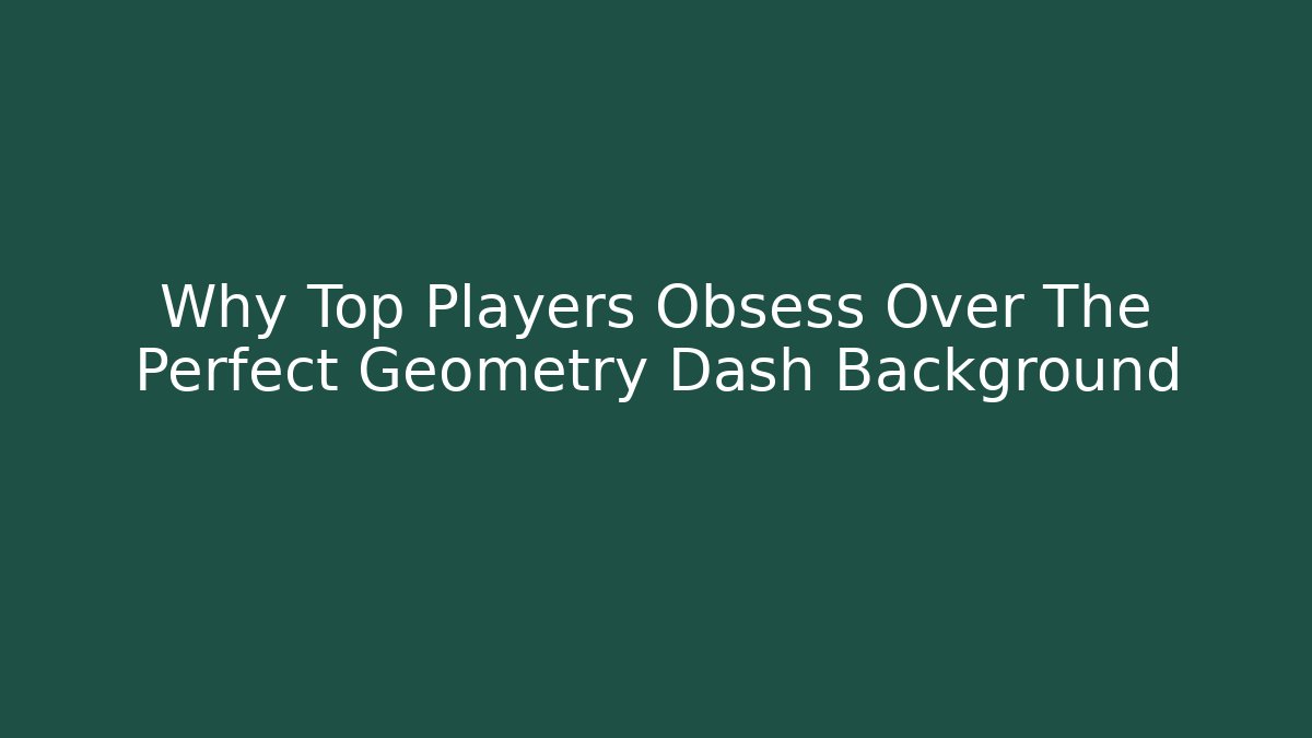 Why Top Players Obsess Over The Perfect Geometry Dash Background