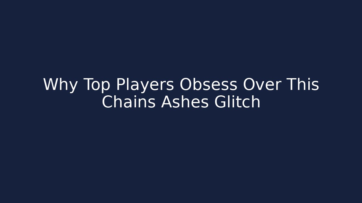 Why Top Players Obsess Over This Chains Ashes Glitch - Create More Assets