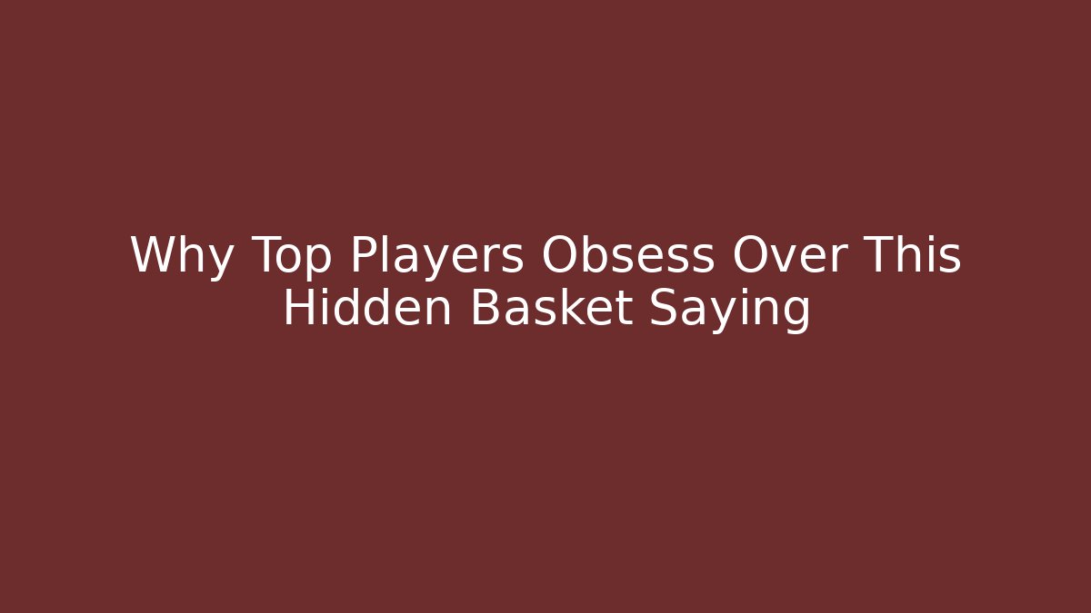 Why Top Players Obsess Over This Hidden Basket Saying
