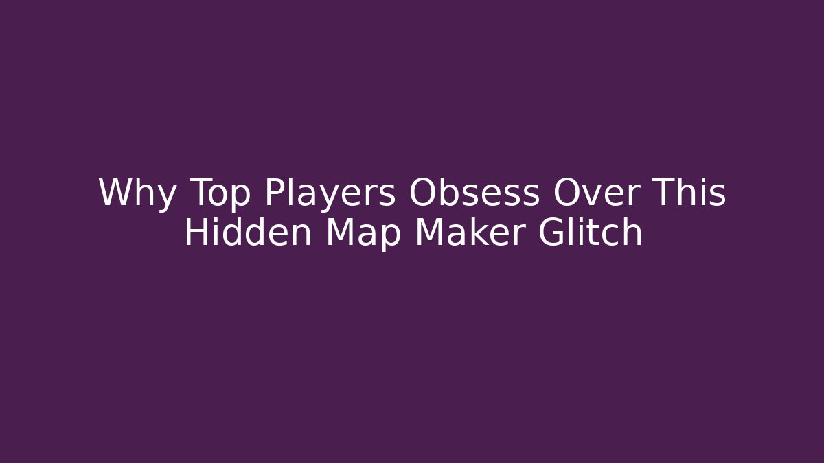 Why Top Players Obsess Over This Hidden Map Maker Glitch