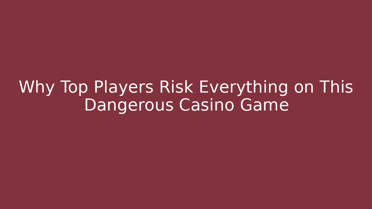 Why Top Players Risk Everything on This Dangerous Casino Game