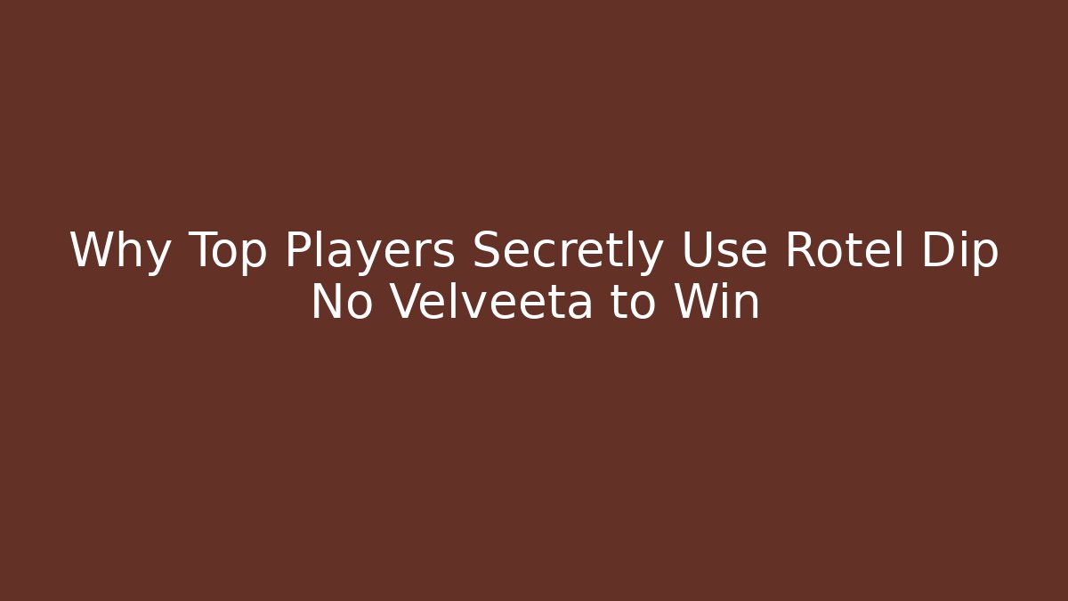 Why Top Players Secretly Use Rotel Dip No Velveeta to Win