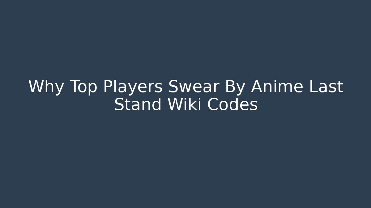Why Top Players Swear By Anime Last Stand Wiki Codes