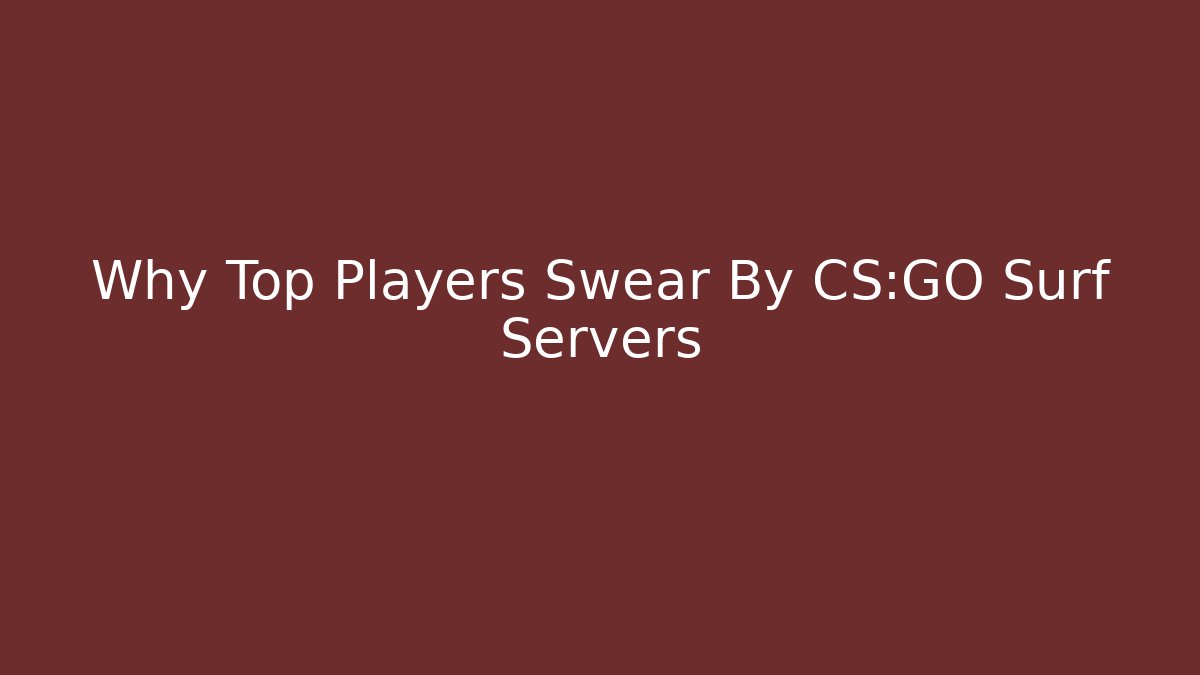 Why Top Players Swear By CS:GO Surf Servers