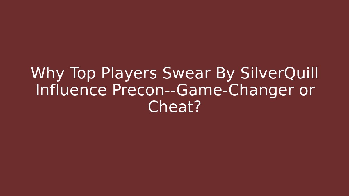 Why Top Players Swear By SilverQuill Influence Precon—Game-Changer or Cheat?