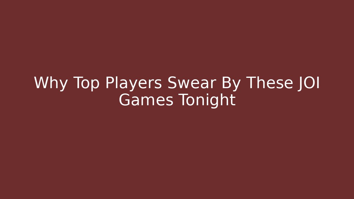 Why Top Players Swear By These JOI Games Tonight