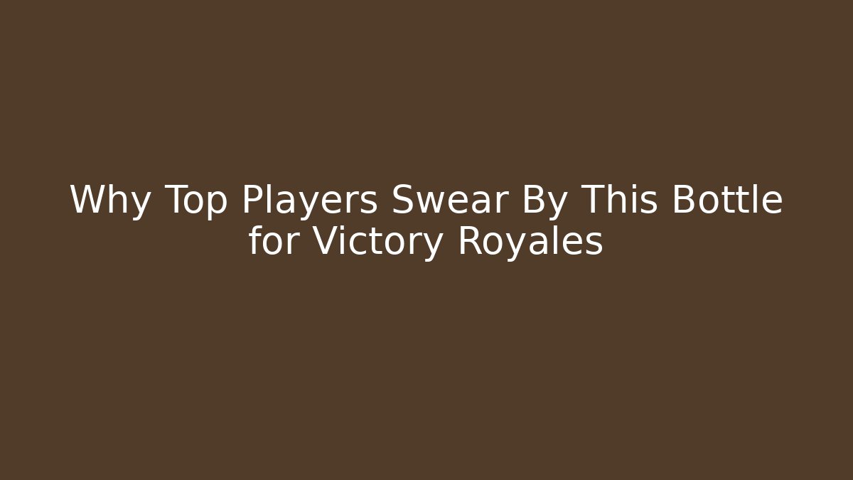 Why Top Players Swear By This Bottle for Victory Royales