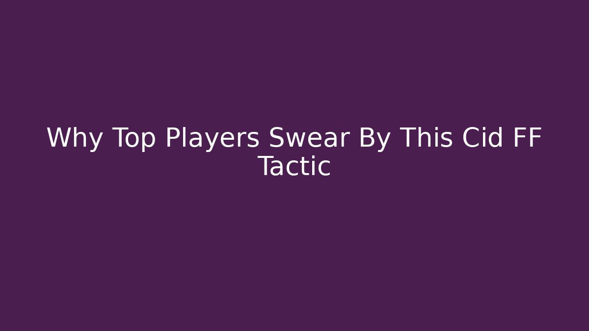 Why Top Players Swear By This Cid FF Tactic - Create More Assets
