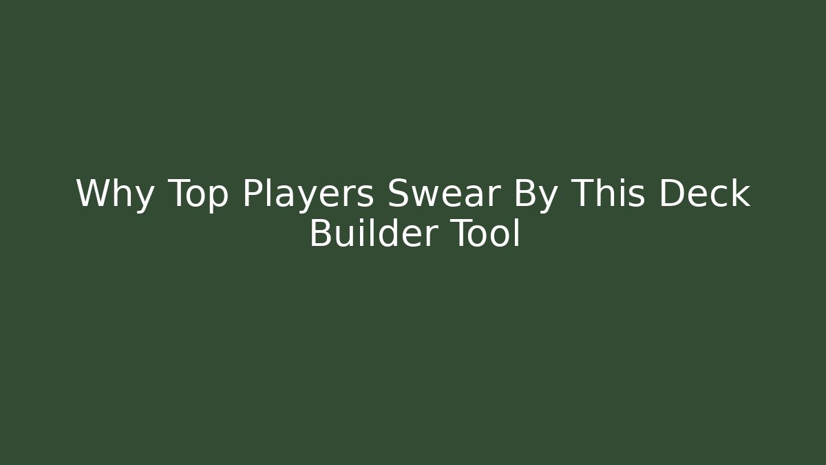 Why Top Players Swear By This Deck Builder Tool - Create More Assets
